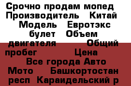 Срочно продам мопед › Производитель ­ Китай › Модель ­ Евротэкс булет › Объем двигателя ­ 150 › Общий пробег ­ 2 500 › Цена ­ 38 000 - Все города Авто » Мото   . Башкортостан респ.,Караидельский р-н